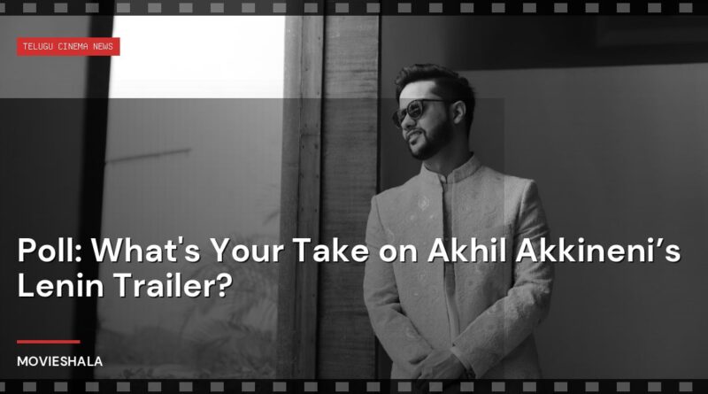 Poll: What's Your Take on Akhil Akkineni’s Lenin Trailer? - Movieshala