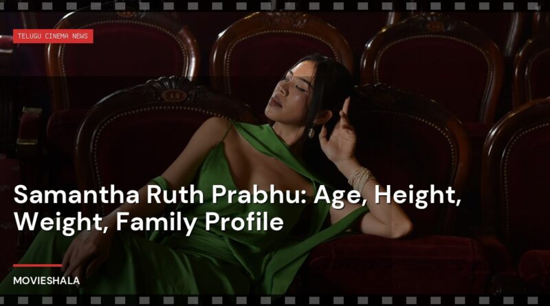 Samantha Ruth Prabhu: Age, Height, Weight, Family Profile - Movieshala