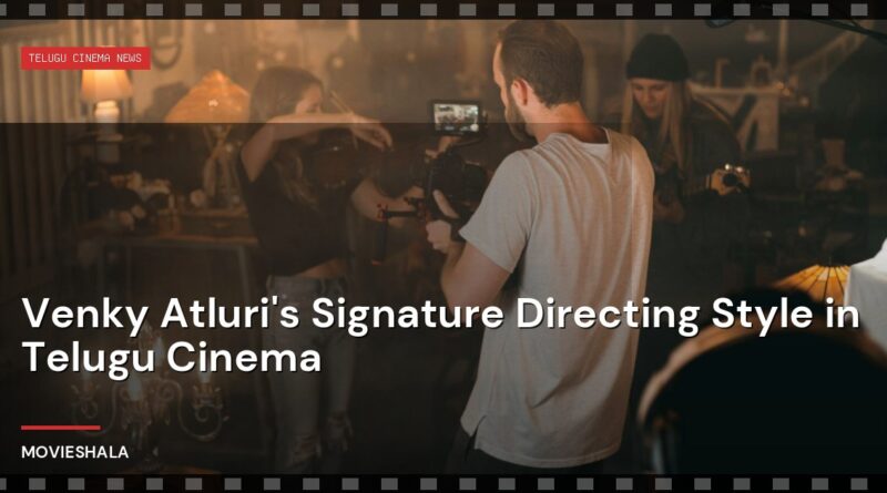 Venky Atluri's Signature Directing Style in Telugu Cinema - Movieshala