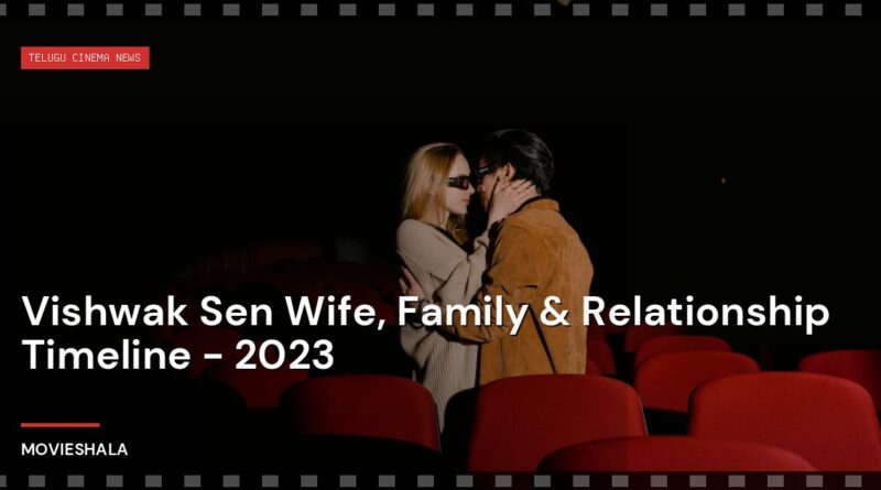 Vishwak Sen Wife, Family & Relationship Timeline - 2023 - Movieshala