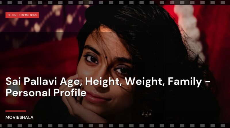 Sai Pallavi Age, Height, Weight, Family - Personal Profile - Movieshala